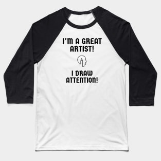 I'm a great artist! I draw attention! Baseball T-Shirt